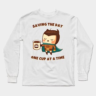 Saving the day, one cup at a time Long Sleeve T-Shirt